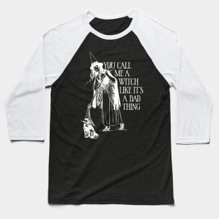 You Call Me A Witch Like It's a Bad Thing Baseball T-Shirt